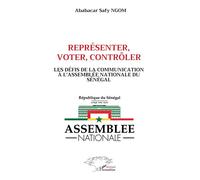 Représenter, voter, contrôler Les défis de la communication à l’Assemblée nationale du Sénégal - Ababacar Safy Ngom - L'harmattan - broché - Essai