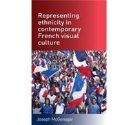 Representing Ethnicity in Contemporary French Visual Culture by Joseph McGonagle Joseph McGonagle (Auteur)