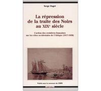 Répression de la traite des Noirs au XIXe siècle (La) - l'action des croisières françaises sur les côtes occidentales de l'Afrique 1817-1850 - Serge Daget - Karthala - Livre
