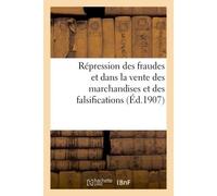 Répression des fraudes et dans la vente des marchandises et des falsifications (Éd.1907) Edition 1907 - Collectif - Hachette Bnf - broché - Livre