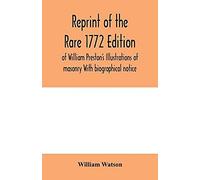Reprint Of The Rare 1772 Edition Of William Preston's Illustrations Of Masonry With Biographical Notice