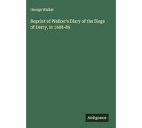 Reprint of Walker's Diary of the Siege of Derry, in 1688-89