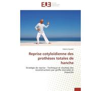 Reprise cotyloïdienne des prothèses totales de hanche Stratégie de reprise - Technique et résultats des reconstructions par greffe morcelée et impactée - Fabrice Gaudot - Universitaires Europeennes - 