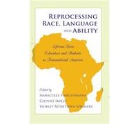 Reprocessing Race, Language And Ability: African-Born Educators And Students In Transnational America (Black Studies And Critical Thinking) (Hardcover) Immaculee Harushimana, Chinwe Ikpeze, Shirley Mt