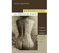 Reproducing the French Race: Immigration, Intimacy, and Embodiment in the Early Twentieth Century