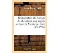 Reproduction et l'Elèvage du cheval pur sang anglais au haras de Menneval, Eure Pierre Aubry (Auteur)