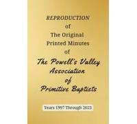 Reproduction Of The Original Printed Minutes Of The Powell's Valley Association Of Primitive Baptists Years 1997 Through 2023