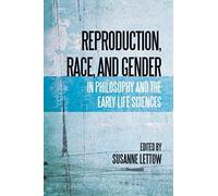 Reproduction, Race, And Gender In Philosophy And The Early Life Sciences
