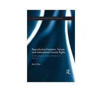 Reproductive Freedom, Torture And International Human Rights