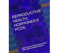 REPRODUCTIVE HEALTH, HORMONES & PCOS: Ways to heal your body naturally with foods, herbs, smoothies and juices.