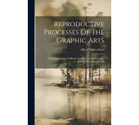 Reproductive Processes Of The Graphic Arts: A Brief Description Of Relief, Intaglio, And Planographic Printing Processes, Issue 29