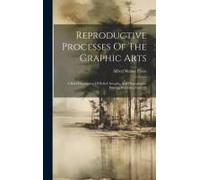Reproductive Processes Of The Graphic Arts: A Brief Description Of Relief, Intaglio, And Planographic Printing Processes, Issue 29