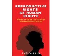 Reproductive Rights as Human Rights by Zakiya Luna Zakiya Luna (Auteur)
