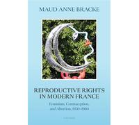 Reproductive Rights in Modern France Feminism, Contraception, and Abortion, 1950-1980 - Maud Anne Bracke - Oup Oxford - ebook (ePub) - Livre