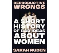 Reproductive Wrongs A Short History of Bad Ideas About Women - SARAH RUDEN - Liveright - ebook (ePub) - Livre