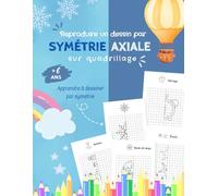 Reproduire un dessin par symétrie axiale sur quadrillage: Apprendre à dessiner par symétrie, Livre de coloriage et de dessin par symétrie pour les enfants dès 6 ans.