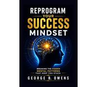 REPROGRAM YOUR SUCCESS MINDSET: Breaking The Hidden Mental Patterns That Keep you Stuck