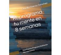 Reprograma tu mente en 8 semanas: Guía Practica Programa Meditación Neuropresencia (Spanish Edition)
