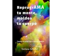 Reprograma tu mente, moldea tu cuerpo: Conoce el poder de tu mundo interior