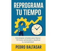 Reprograma tu Tiempo: Estrategias simples para liberar 10 horas semanales y duplicar tu rentabilidad.