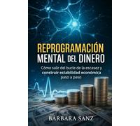 Reprogramación Mental del Dinero: Cómo salir del bucle de la escasez y construir estabilidad económica paso a paso