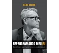 Reprogramando Meu Eu: O caminho para reconstruir, reinventar e revolucionar sua vida
