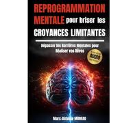 Reprogrammation Mentale pour Briser les Croyances Limitantes: Dépasser les Barrières Mentales pour Réaliser vos Rêves