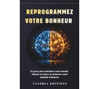 Reprogrammez votre bonheur: 21 jours pour transformer votre mental, réduire le stress et renforcer votre confiance en vous