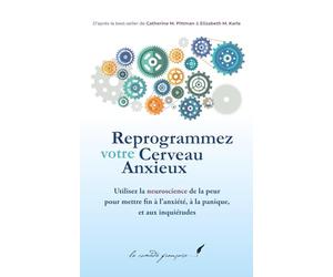 Reprogrammez votre cerveau anxieux | Utilisez la neuroscience pour mettre fin à l'anxiété, à la panique & aux inquiétudes: Livre pour m’aider à ... habitudes | Aide pour être moins stressé