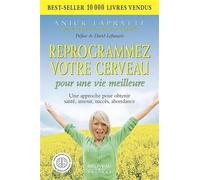 Reprogrammez votre cerveau pour une vie meilleure - Une approche pour obtenir santé, amour, succès, abondance