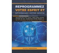 Reprogrammez votre esprit et déterminez votre destin: Responsabilisez-vous, améliorez votre estime de soi, guérissez votre image de soi et devenez votre meilleure version