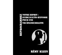 Reprogrammez Votre Esprit : Guide d'Auto-Hypnose pour une Vie Épanouissante