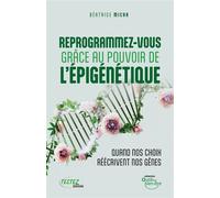 Reprogrammez-vous grâce au pouvoir de l'épigénétique - Quand vos choix réécrivent nos gênes - Béatrice Micha - Testez - broché - Guide