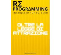 Reprogramming - Oltre la Legge dell'Attrazione: Inconscio punto zero