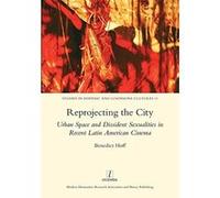 Reprojecting the City: Urban Space and Dissident Sexualities in Recent Latin American Cinema: 13 (Studies in Hispanic and Lusophone Cultures) - [Version Originale] Benedict Hoff (Auteur)