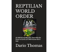 REPTILIAN WORLD ORDER: AS ABOVE SO BELOW: Their Wills Be Done on Earth as It Will Forever Be in Hell