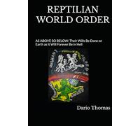 REPTILIAN WORLD ORDER: AS ABOVE SO BELOW: Their Wills Be Done on Earth as It Will Forever Be in Hell