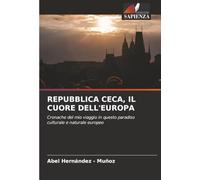 REPUBBLICA CECA, IL CUORE DELL'EUROPA: Cronache del mio viaggio in questo paradiso culturale e naturale europeo