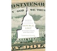 Republic, Lost: How Money Corrupts Congress--and a Plan to Stop It