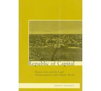 Republic of Capital: Buenos Aires and the Legal Transformation of the Atlantic World