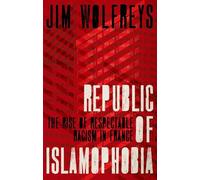 Republic of Islamophobia: The Rise of Respectable Racism in France