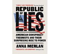 Republic of Lies: American Conspiracy Theorists and Their Surprising Rise to Power