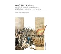 República de almas: Religión, Ilustración y liberalismo en el Atlántico hispano (1750-1830 ca.)