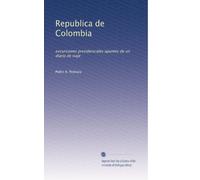 Republica de Colombia; excursiones presidenciales apuntes de un diario de viaje