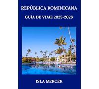 REPÚBLICA DOMINICANA GUÍA DE VIAJE 2025-2026: Explora playas, cultura, gastronomía y aventuras caribeñas con información auténtica y local