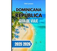 REPÚBLICA DOMINICANA GUÍA DE VIAJE 2025 2026: Explorando playas , patrimonio , joyas ocultas y la vida cotidiana