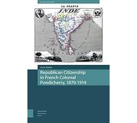 Republican Citizenship In French Colonial Pondicherry, 1870-1914