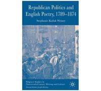 Republican Politics And English Poetry, 1789-1874, Palgrave Studies in Nineteenth-Century Writing and Culture Stephanie Kuduk Weiner (Auteur)