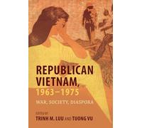Republican Vietnam, 1963-1975: War, Society, Diaspora