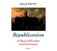 REPUBLICANISM:A THEORY OF FREEDOM & GOVERNMENT OPT:NCS PAPER: A Theory of Freedom and Government (Oxford Political Theory)